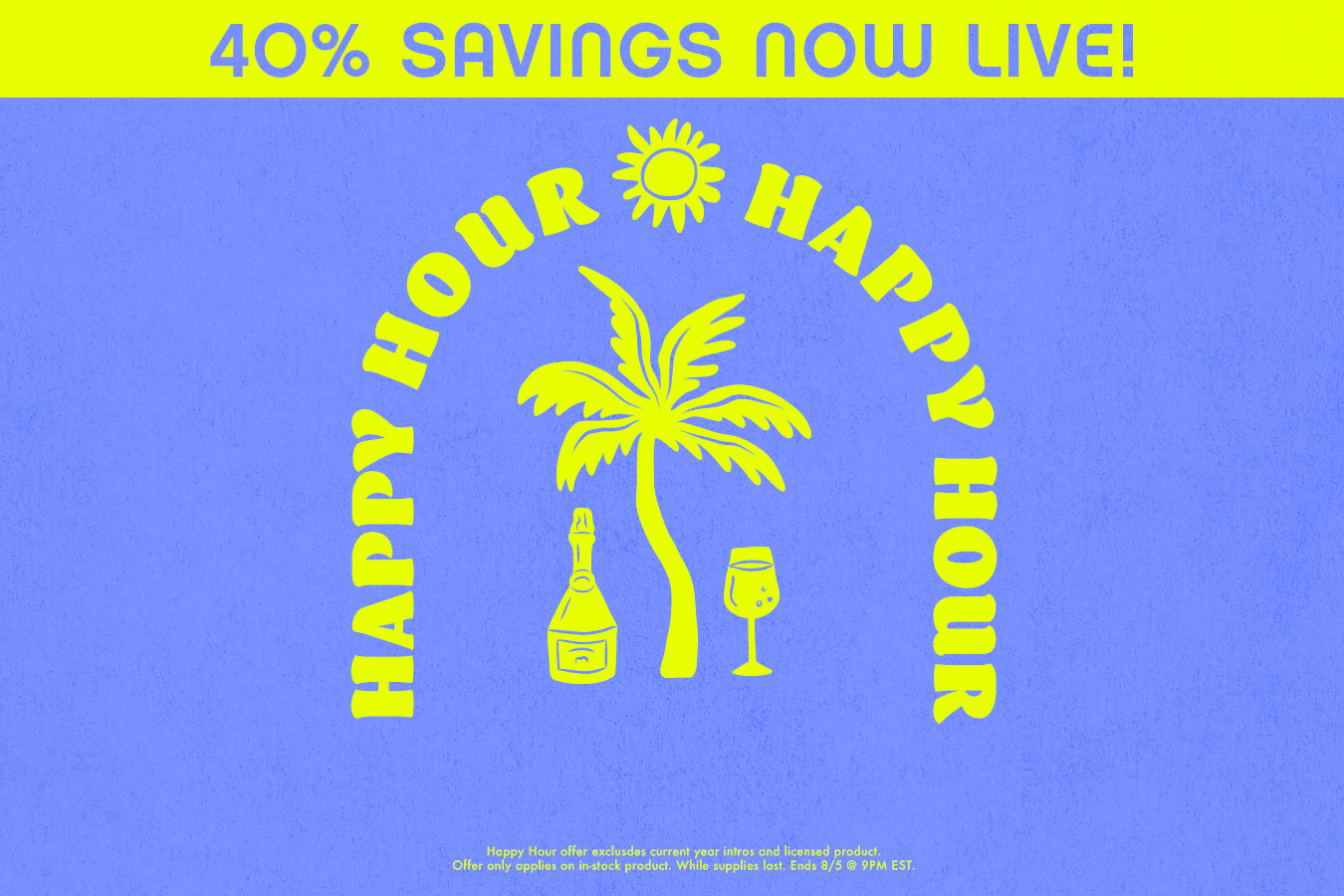 A promotional graphic with a bright yellow banner at the top reading '40% SAVINGS NOW LIVE!' and a large yellow 'HAPPY HOUR' design with a palm tree, bottle, and glass on a blue background.
